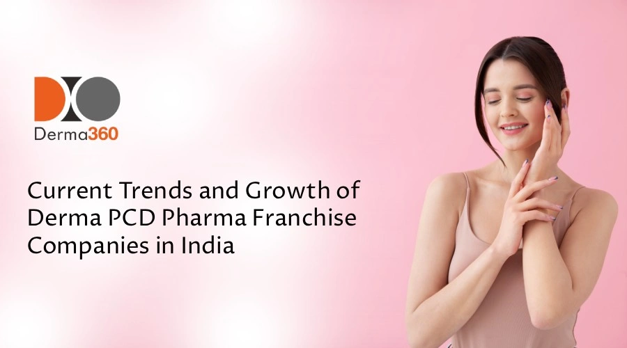 Current Trends and Growth of Derma PCD Pharma Franchise Companies in India