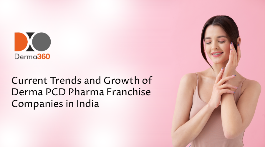 Current Trends and Growth of Derma PCD Pharma Franchise Companies in India