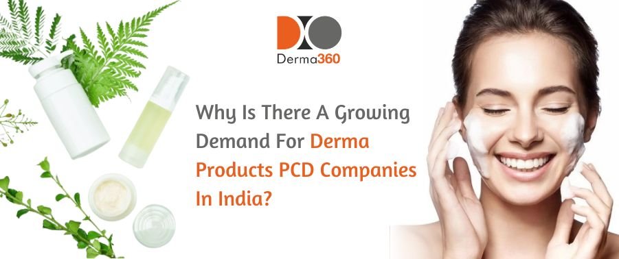 Why Is There A Growing Demand For Derma Products PCD Companies In India?