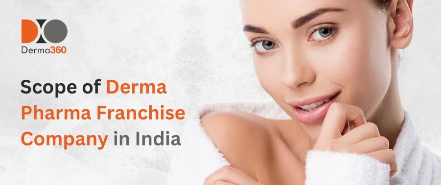 Scope of Derma Pharma Franchise Company in India