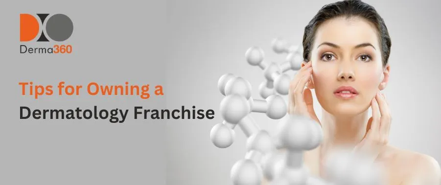 Tips for Owning a Dermatology Franchise